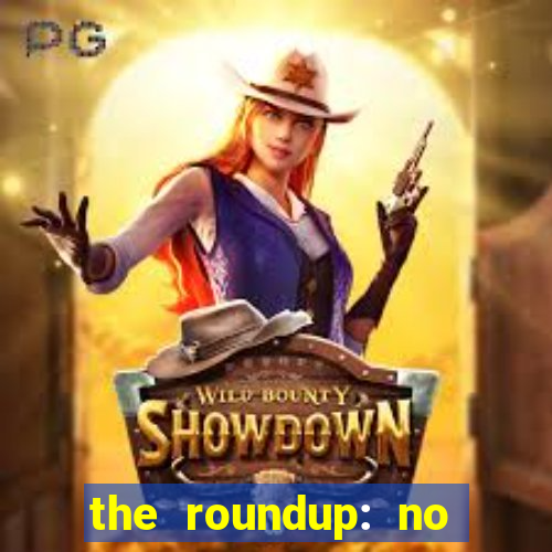 the roundup: no way out dublado download